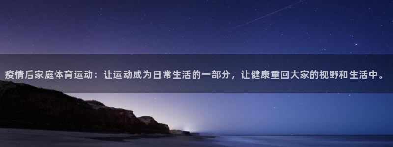 betway西汉姆联官网：疫情后家庭体育运动：让运动成为日常生活的一部分，让健康重回大家的视野和生活中。